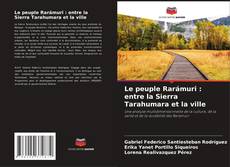 Capa do livro de Le peuple Rarámuri : entre la Sierra Tarahumara et la ville 