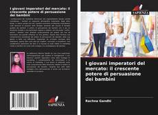 Обложка I giovani imperatori del mercato: il crescente potere di persuasione dei bambini