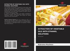 Bookcover of EXTRACTION OF VEGETABLE OILS WITH ETHANOL SOLUTIONS