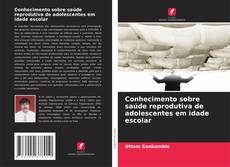 Buchcover von Conhecimento sobre saúde reprodutiva de adolescentes em idade escolar