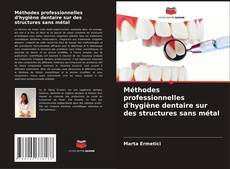 Méthodes professionnelles d'hygiène dentaire sur des structures sans métal kitap kapağı
