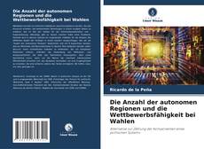 Обложка Die Anzahl der autonomen Regionen und die Wettbewerbsfähigkeit bei Wahlen