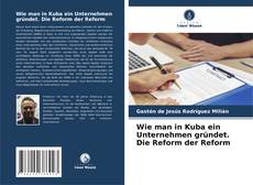 Bookcover of Wie man in Kuba ein Unternehmen gründet. Die Reform der Reform