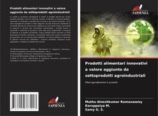 Bookcover of Prodotti alimentari innovativi a valore aggiunto da sottoprodotti agroindustriali