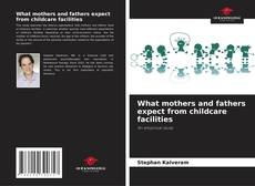 Bookcover of What mothers and fathers expect from childcare facilities