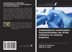 Catalizadores reutilizables funcionalizados con ácido sulfónico en síntesis orgánica kitap kapağı