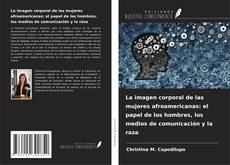 La imagen corporal de las mujeres afroamericanas: el papel de los hombres, los medios de comunicación y la raza kitap kapağı