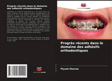 Couverture de Progrès récents dans le domaine des adhésifs orthodontiques