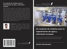 Un conjunto de módulos para la regeneración de agua y soluciones acuosas. kitap kapağı