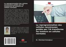 Bookcover of La reprogrammation des cellules cancéreuses guidée par l'IA transforme les tumeurs en cellules normales