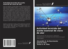 Actividad larvicida del aceite esencial de clavo de olor kitap kapağı