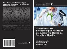 Transformación Biotecnológica Avanzada del Aceite y la Harina de Semilla e Algodón kitap kapağı