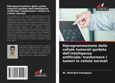Bookcover of Riprogrammazione delle cellule tumorali guidata dall'intelligenza artificiale: trasformare i tumori in cellule normali