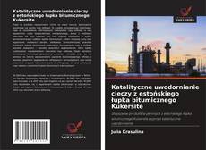Couverture de Katalityczne uwodornianie cieczy z estońskiego łupka bitumicznego Kukersite