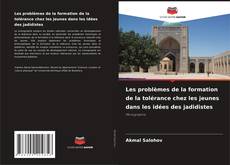 Couverture de Les problèmes de la formation de la tolérance chez les jeunes dans les idées des jadidistes