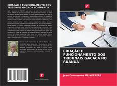Bookcover of CRIAÇÃO E FUNCIONAMENTO DOS TRIBUNAIS GACACA NO RUANDA