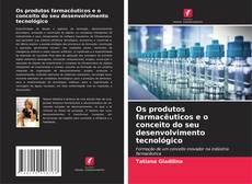 Couverture de Os produtos farmacêuticos e o conceito do seu desenvolvimento tecnológico