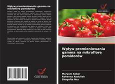 Copertina di Wpływ promieniowania gamma na mikroflorę pomidorów