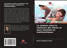 Couverture de La relation entre la résilience des élèves et leurs résultats en mathématiques