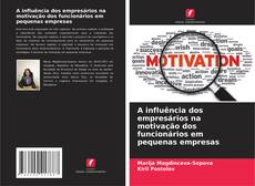 A influência dos empresários na motivação dos funcionários em pequenas empresas的封面