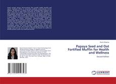 Bookcover of Papaya Seed and Oat Fortified Muffin for Health and Wellness