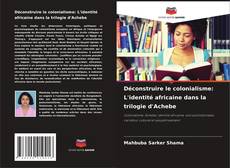 Bookcover of Déconstruire le colonialisme: L'identité africaine dans la trilogie d'Achebe