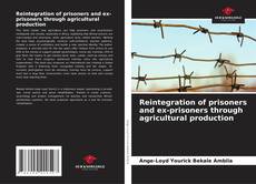 Bookcover of Reintegration of prisoners and ex-prisoners through agricultural production
