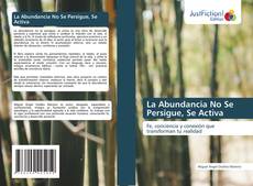 Обложка La Abundancia No Se Persigue, Se Activa