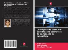 Condições de corte em pastilhas de cermate e de carboneto de tungsténio的封面