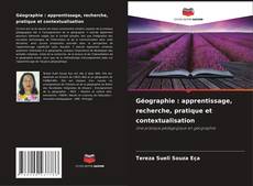 Bookcover of Géographie : apprentissage, recherche, pratique et contextualisation