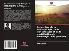 Обложка Le meilleur de la radiothérapie, de la curiethérapie et de la modélisation de l'oncologie de la pollution