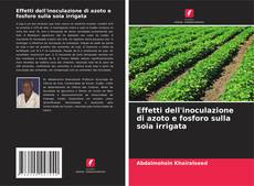 Bookcover of Effetti dell'inoculazione di azoto e fosforo sulla soia irrigata