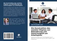 Die Konstruktion des sozialen Stigmas von Behinderung und Gehörlosigkeit am Arbeitsplatz的封面