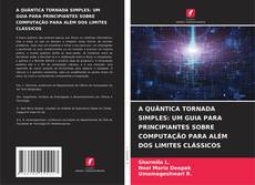Bookcover of A QUÂNTICA TORNADA SIMPLES: UM GUIA PARA PRINCIPIANTES SOBRE COMPUTAÇÃO PARA ALÉM DOS LIMITES CLÁSSICOS