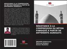 Buchcover von RÉSISTANCE À LA COMPRESSION DU BÉTON FABRIQUÉ À PARTIR DE DIFFÉRENTS AGRÉGATS