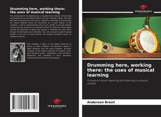 Bookcover of Drumming here, working there: the uses of musical learning