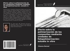 Efecto sobre la polimerización de los composites mediante unidades de fotopolimerización: estudio in vitro的封面