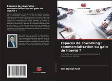 Copertina di Espaces de coworking : commercialisation ou gain de liberté ?