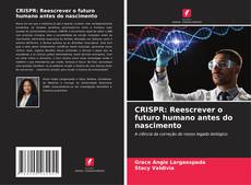 CRISPR: Reescrever o futuro humano antes do nascimento的封面