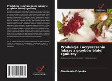 Bookcover of Produkcja i oczyszczanie lakazy z grzybów białej zgnilizny