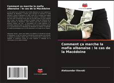 Bookcover of Comment ça marche la mafia albanaise : le cas de la Macédoine
