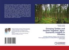 Couverture de Growing Timber and Income Together: Agro-Economic Insights in Forestry