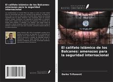 Couverture de El califato islámico de los Balcanes: amenazas para la seguridad internacional
