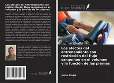 Portada del libro de Los efectos del entrenamiento con restricción del flujo sanguíneo en el volumen y la función de las piernas