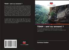 Couverture de TDAH : ami ou ennemi ?