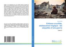 Bookcover of Enfance crucifiée, adolescence tragique : les séquelles d’une guerre