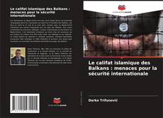 Copertina di Le califat islamique des Balkans : menaces pour la sécurité internationale