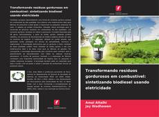 Bookcover of Transformando resíduos gordurosos em combustível: sintetizando biodiesel usando eletricidade