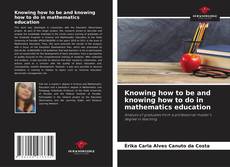Bookcover of Knowing how to be and knowing how to do in mathematics education