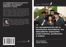 Couverture de La reorganización de la enseñanza secundaria: los educadores especiales como tutores, profesores o ambos